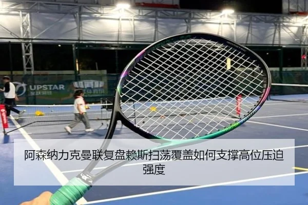 阿森纳力克曼联复盘赖斯扫荡覆盖如何支撑高位压迫强度