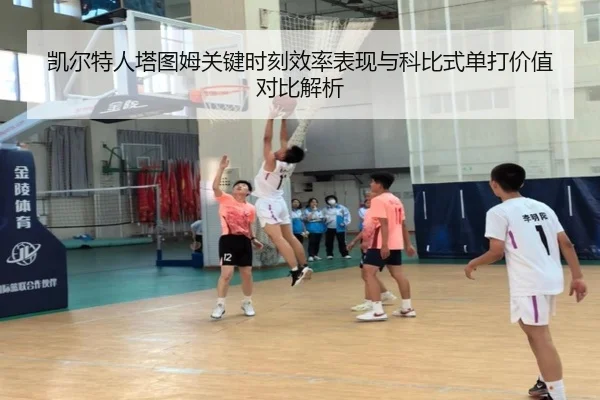 凯尔特人塔图姆关键时刻效率表现与科比式单打价值对比解析