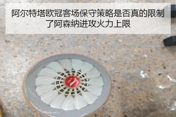 阿尔特塔欧冠客场保守策略是否真的限制了阿森纳进攻火力上限