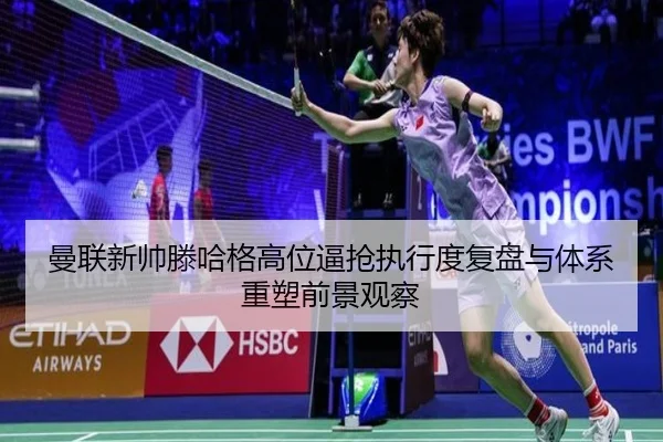 曼联新帅滕哈格高位逼抢执行度复盘与体系重塑前景观察